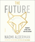 The Future By Naomi Alderman, Guinevere Turner (Read by), Natalie Naudus (Read by), Jeremy Bobb (Read by), Santino Fontana (Read by), Graham Halstead (Read by), Lorelei King (Read by), Fred Sanders (Read by), Naomi Alderman (Read by) Cover Image