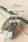 Wire Wrappered Jewelry Guide By Ajaelo Kelechukwu Cover Image