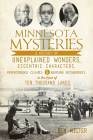 Minnesota Mysteries: A History of Unexplained Wonders, Eccentric Characters, Preposterous Claims and Baffling Occurrences in the Land of Te By Ben Welter Cover Image