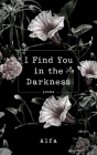 I Find You in the Darkness: Poems By Alfa Cover Image