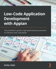Low-Code Application Development with Appian: The practitioner's guide to high-speed business automation at enterprise scale using Appian Cover Image