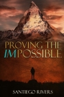 Proving the Impossible: It all starts with you By Santiego Rivers Cover Image