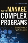 How to Manage Complex Programs: High-Impact Techniques for Handling Project Workflow, Deliverables, and Teams By Tom Kendrick Cover Image