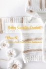 How to Crochet a Baby Sweater for Beginners By Pineda Silvia Cover Image