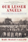 Our Lesser Angels: A Novel of the Elmira Civil War Prison Camp By Mary Frailey Calland Cover Image