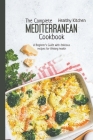 The Complete Mediterranean Cookbook: A Beginner's Guide with Delicious Recipes for a Lifelong Health (Mediterranean Diet #10) By Healthy Kitchen Cover Image