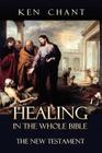 Healing in the Whole Bible - New Testament By Ken Chant Cover Image