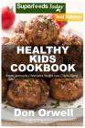 Healthy Kids Cookbook: Over 180 Quick & Easy Gluten Free Low Cholesterol Whole Foods Recipes full of Antioxidants & Phytochemicals By Don Orwell Cover Image