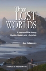 Three Lost Worlds: A Memoir of Life Among Mystics, Healers, and Life-Artists By Jim Gilkeson Cover Image