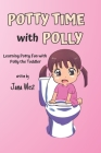 Potty Time with Polly: Learning Potty Fun with Polly the Toddler By Jana West Cover Image