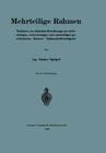Mehrteilige Rahmen: Verfahren Zur Einfachen Berechnung Von Mehrstieligen, Mehrstöckigen Und Mehrteiligen Geschlossenen Rahmen (Rahmenbalke By Gustav Spiegel Cover Image