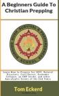 A Beginners Guide To Christian Prepping: Learn How to Prepare for SHTF, Natural Disasters, Civil Unrest, Economic Collapse, an EMP Strike, and other A By A. J. F (Editor), Tom Eckerd Cover Image