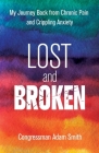 Lost and Broken: My Journey Back from Chronic Pain and Crippling Anxiety  By Congressman Adam Smith Cover Image