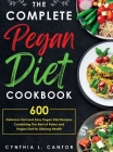 The Complete Pegan Diet Cookbook: 600 Delicious Fast and Easy Pegan Diet Recipes Combining the Best of Paleo and Vegan Diet for Lifelong Health By Cynthia L. Cantor Cover Image