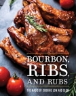 Bourbon, Ribs, and Rubs: The Magic of Cooking Low and Slow By Cider Mill Press Cover Image