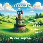 Willow's Second Chance: The story of an orphan well By Dave R. Tragethon Cover Image