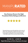 Manipurated: How Business Owners Can Fight Fraudulent Online Ratings and Reviews By Daniel Lemin Cover Image