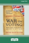 The Hidden History of the War on Voting: Who Stole Your Vote - and How to Get It Back (16pt Large Print Edition) By Thom Hartmann Cover Image