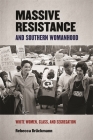 Massive Resistance and Southern Womanhood: White Women, Class, and Segregation (Politics and Culture in the Twentieth-Century South #30) Cover Image