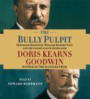 The Bully Pulpit: Theodore Roosevelt, William Howard Taft, and the Golden Age of Journalism Cover Image