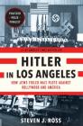 Hitler in Los Angeles: How Jews Foiled Nazi Plots Against Hollywood and America By Steven J. Ross Cover Image