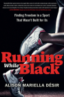 Running While Black: Finding Freedom in a Sport That Wasn't Built for Us By Alison Mariella Désir Cover Image