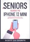 A Seniors Guide to iPhone 12 Mini: A Ridiculously Simple Guide to the Next Generation of iPhone and iOS 14 Cover Image