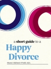 A Short Guide to a Happy Divorce: The Modern Framework for When Love Comes to an End   Cover Image