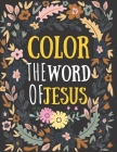 color the word of jesus: bible verses coloring for teens - teens coloring book of Jesus a motivational bible verses coloring book for adults al By Kdprahat Printing House Cover Image