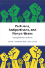 Partisans, Antipartisans, and Nonpartisans: Voting Behavior in Brazil By David J. Samuels, Cesar Zucco Cover Image