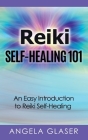 Reiki Self-Healing 101: An Easy Introduction to Reiki Self-Healing By Angela Glaser Cover Image