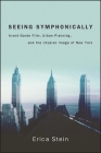 Seeing Symphonically: Avant-Garde Film, Urban Planning, and the Utopian Image of New York (Suny Series) By Erica Stein Cover Image