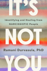 It's Not You: Identifying and Healing from Narcissistic People By Ramani Durvasula, PhD Cover Image