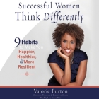Successful Women Think Differently: 9 Habits to Make You Happier, Healthier, and More Resilient By Lisa Reneé Pitts (Read by), Valorie Burton Cover Image