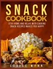 Snack Cookbook: Stay Home and Relax with Cooking Snack Recipes Makes You Happy By Louise Wynn Cover Image