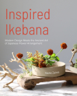 Inspired Ikebana: Modern Design Meets the Ancient Art of Japanese Flower Arrangement (the Craft of Kado, the Japanese Art of Modern Flow By Naoko Zaima Cover Image