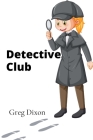 Detective Club: Young Sleuths Solving Mysteries in Exciting Adventures By Greg Dixon Cover Image