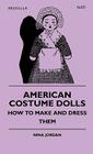American Costume Dolls - How To Make And Dress Them Cover Image