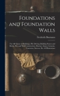 Foundations and Foundation Walls: For All Classes of Buildings, Pile Driving, Building Stones and Bricks, Pier and Wall Construction, Mortars, Limes, Cover Image