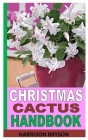 Christmas Cactus Handbook: Care Guide to Christmas Cactus Plant By Harrison Bryson Cover Image