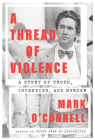 A Thread of Violence: A Story of Truth, Invention, and Murder By Mark O'Connell Cover Image