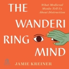 The Wandering Mind: What Medieval Monks Tell Us about Distraction By Jamie Kreiner, Jamie Kreiner (Read by) Cover Image