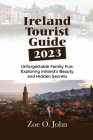 Ireland Tourist Guide 2023: Unforgettable Family Fun: Exploring Ireland's Beauty and Hidden Secrets Cover Image
