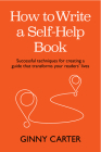 How to Write a Self-Help Book: Successful Techniques for Creating a Guide That Transforms Your Readers' Lives By Ginny Carter Cover Image