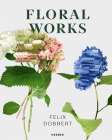 Felix Dobbert: Floral Works By Felix Dobbert (Photographer), Barbara Welzel (Editor), Stefan Rasche (Text by (Art/Photo Books)) Cover Image