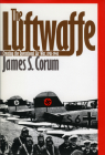 The Luftwaffe: Creating the Operational Air War, 1918-1940 (Modern War Studies) By James S. Corum Cover Image