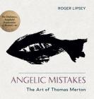 Angelic Mistakes: The Art of Thomas Merton By Roger Lipsey, Paul M. Pearson (Foreword by) Cover Image