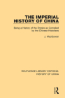The Imperial History of China: Being a History of the Empire as Compiled by the Chinese Historians Cover Image