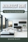 Minimalist Home: Learn How to Quickly Declutter Your Home, Organize Your Workspace, and Simplify Your Life to Have a Minimalist Lifesty By Jenifer Scott Cover Image