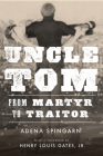 Uncle Tom: From Martyr to Traitor By Adena Spingarn, Henry Louis Gates (Foreword by) Cover Image
